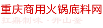 重庆火锅底料|火锅底料厂家直销|重庆火锅底料批发-重庆商用火锅底料网(開山釜旗下)